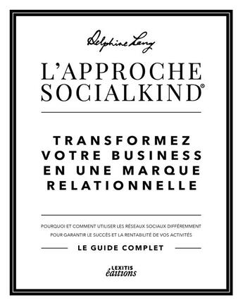 Couverture du livre « L'approche Socialkind ; transformez votre business en une marque relationnelle ; pourquoi et comment utiliser les réseaux sociaux différemment pour garantir le succès et la rentabilité de vos activités ; le guide complet » de Delphine Lang aux éditions Lexitis