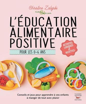 Couverture du livre « L'éducation alimentaire positive pour les 0-6 ans : Le guide indispensable pour apprendre à vos enfants à manger de tout avec plaisir » de Christine Zalejski aux éditions Thierry Souccar