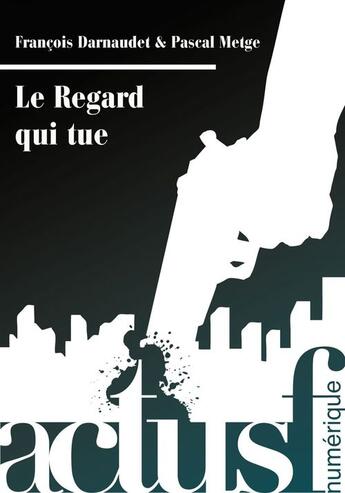 Couverture du livre « Le regard qui tue » de Francois Darnaudet et Pascal Metge aux éditions Actusf