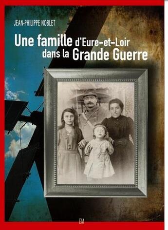 Couverture du livre « Une famille d'Eure-et-Loir dans la grande guerre » de Jean-Philippe Noblet aux éditions Ella Editions