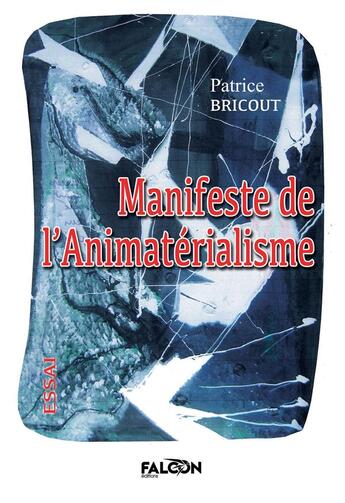 Couverture du livre « Manifeste de l'Animatérialisme » de Bricout Patrice aux éditions Falcon Editions