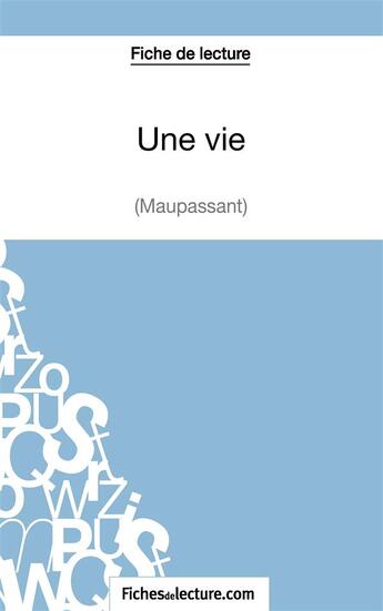 Couverture du livre « Une vie de Maupassant : analyse complète de l'oeuvre » de Sophie Lecomte aux éditions Fichesdelecture.com