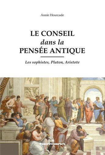 Couverture du livre « Le conseil dans la pensée antique ; les sophistes, Platon, Aristote » de Annie Hourcade aux éditions Hermann