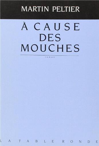 Couverture du livre « A cause des mouches roman » de Martin Peltier aux éditions Table Ronde