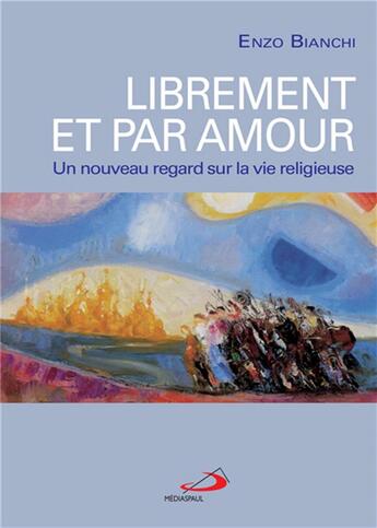 Couverture du livre « Librement et par amour ; un nouveau regard sur la vie religieuse » de Enzo Bianchi aux éditions Mediaspaul