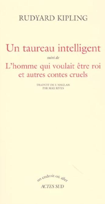 Couverture du livre « Un tableau intelligent ; l'homme qui voulait être rois ; autres contes cruels » de Rudyard Kipling aux éditions Actes Sud