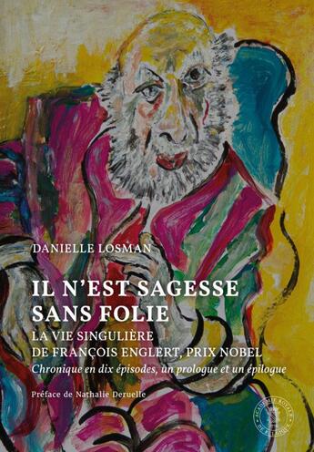 Couverture du livre « Il n'est sagesse sans folie : la vie singulière de François Englert, prix Nobel ; chronique en dix épisodes, un prologue et un épilogue » de Danielle Losman aux éditions Academie Royale De Belgique