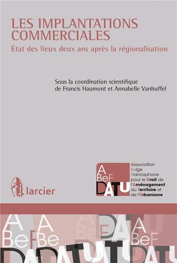 Couverture du livre « Les implantations commerciales ; état des lieux deux ans après la régionalisation » de Francis Haumont et Annabelle Vanhuffel aux éditions Larcier