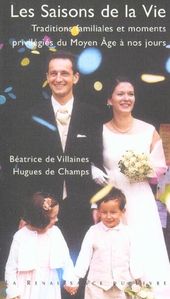 Couverture du livre « Les saisons de la vie ; traditions familiales et moments privilegies du moyen-age a nos jours » de Beatrice De Villaines et Hugues De Champs aux éditions Renaissance Du Livre