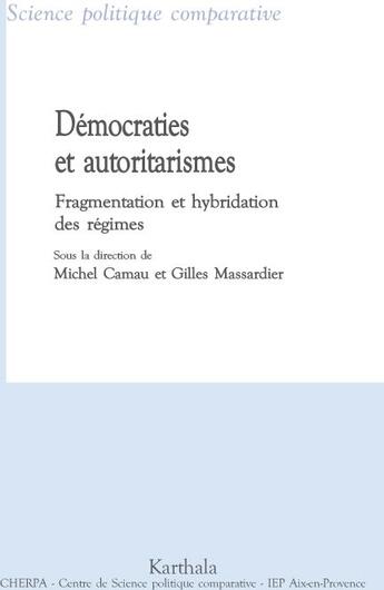 Couverture du livre « Démocraties et autoritarismes ; fragmentation et hybridation des régimes » de Michel Camau aux éditions Karthala