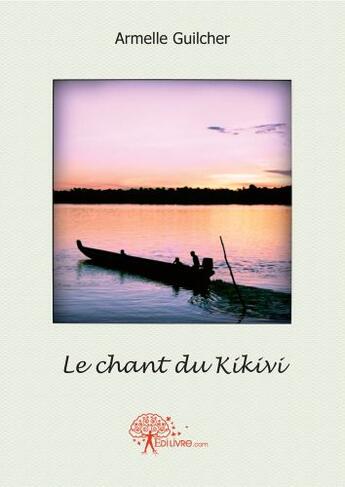 Couverture du livre « Le chant du Kikivi » de Armelle Guilcher aux éditions Edilivre