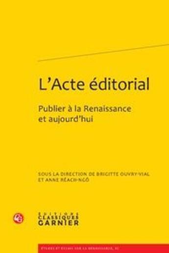 Couverture du livre « L'acte éditorial ; publier à la Renaissance et aujourd'hui » de Anne Reach-Ngo et Brigitte Ouvry-Vial aux éditions Classiques Garnier