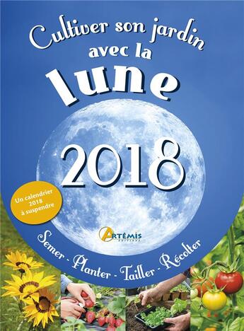 Couverture du livre « Cultiver son jardin avec la lune (édition 2018) » de Alice Delvaille aux éditions Artemis