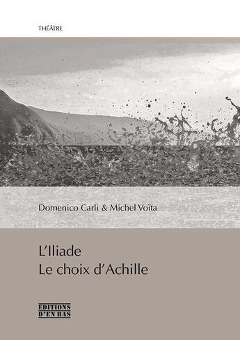 Couverture du livre « L'Iliade : le choix d'Achille » de Domenico Carli et Michel Voita aux éditions D'en Bas