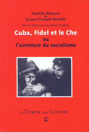 Couverture du livre « Cuba, Fidel et le Che ; ou l'aventure du socialisme » de Danielle Blettrach et Jean-FranÇois Bonaldi aux éditions Le Temps Des Cerises