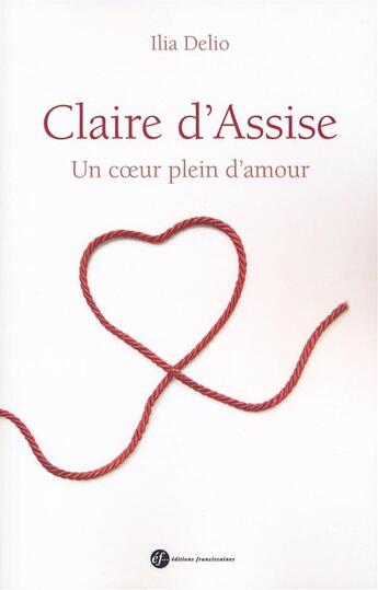 Couverture du livre « Claire d'Assise ; un coeur plein d'amour » de Elia Delio aux éditions Franciscaines