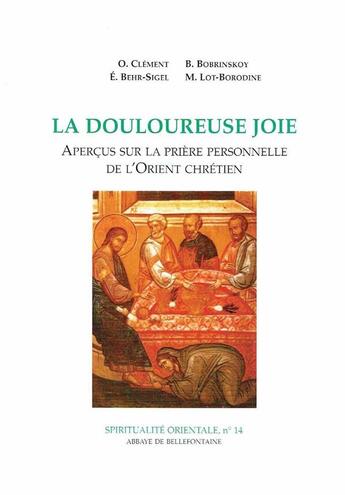 Couverture du livre « La douloureuse joie ; aperçus sur la prière personnelle de l'Orient chrétien » de O. Clement et Boris Bobrinskoy et Elisabeth Behr-Sigel et Myrrha Lot-Borodine aux éditions Bellefontaine