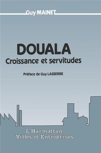 Couverture du livre « Douala ; croissance et servitudes » de Guy Mainet aux éditions L'harmattan