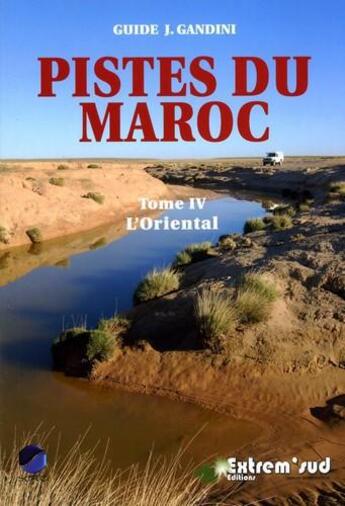 Couverture du livre « Pistes du Maroc t.4 ; l'oriental, de la Méditerranée à Figuig (4e édition) » de Jacques Gandini et Ahalfi Hoceine aux éditions Extrem Sud