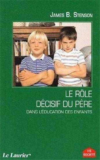 Couverture du livre « Le role décisif du père dans l'éducation des enfants » de James-B Stenson aux éditions Le Laurier