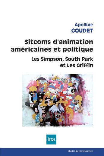 Couverture du livre « Sitcoms d'animation américaines et politique ; les Simpson, South Park et les Griffin » de Appoline Goudet aux éditions Ina