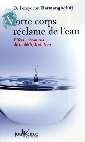 Couverture du livre « Votre corps réclame de l'eau ; effets méconnus de la déshydratation » de Batmanghelidj F. aux éditions Jouvence