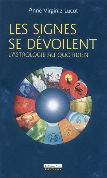 Couverture du livre « Les signes se dévoilent ; l'astrologie au quotidien » de Anne-Virginie Lucot aux éditions La Source Vive