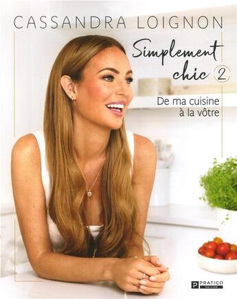 Couverture du livre « Simplement chic Tome 2 : de ma cuisine à la votre » de Cassandra Loignon aux éditions Pratico Edition