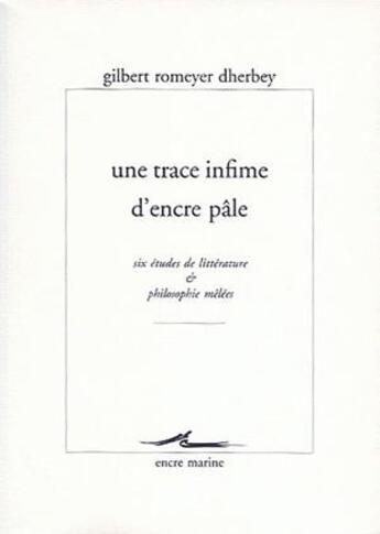 Couverture du livre « Une Trace infime d'encre pâle : Six études de littérature et philosophie mêlées » de Gilbert Romeyer Dherbey aux éditions Encre Marine