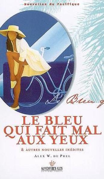 Couverture du livre « Le bleu qui fait mal aux yeux et autres nouvelles inédites » de Alex W. Du Prel aux éditions Au Vent Des Iles