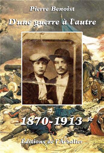 Couverture du livre « D'une guerre à l'autre Tome 1 : 1870-1913 (4e édition) » de Pierre Benoist aux éditions Editions De L'arzalier