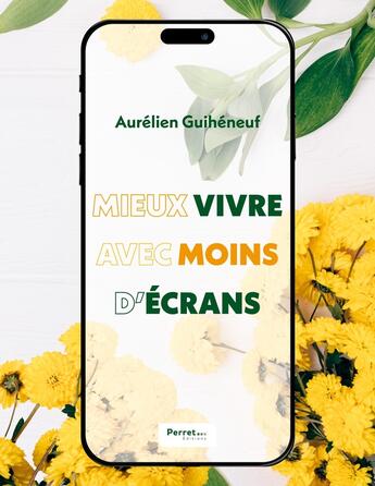 Couverture du livre « Mieux vivre avec moins d'écrans : éviter l'addiction ou en sortir, à tous les âges » de Aurelien Guiheneuf aux éditions Perret