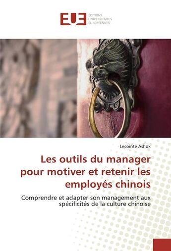 Couverture du livre « Les outils du manager pour motiver et retenir les employes chinois » de Ashok Lecointe aux éditions Editions Universitaires Europeennes