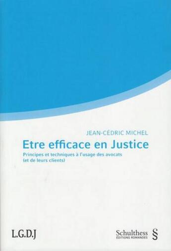 Couverture du livre « Être efficace en justice ; principes et techniques à l'usage des avocats (et de leurs clients) » de Jean-Cedric Michel aux éditions Schulthess