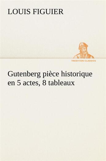 Couverture du livre « Gutenberg piece historique en 5 actes, 8 tableaux » de Louis Figuier aux éditions Tredition