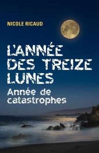 Couverture du livre « L'année des treize lunes ; année de catastrophes » de Nicole Ricaud aux éditions Librinova