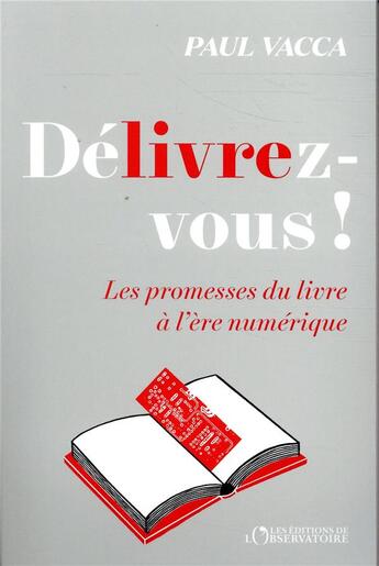 Couverture du livre « Délivrez-vous ! les promesses du livre à l'ère numérique » de Paul Vacca aux éditions L'observatoire