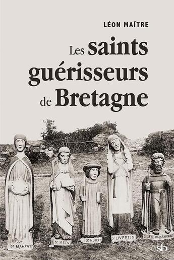 Couverture du livre « Les saints guérisseurs de Bretagne » de Léon Maître aux éditions Stephane Batigne