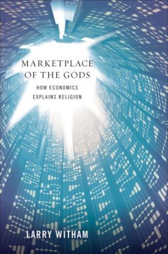 Couverture du livre « Marketplace of the Gods: How Economics Explains Religion » de Witham Larry aux éditions Oxford University Press Usa