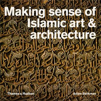 Couverture du livre « Making sense of islamic art and architecture » de Adam Barkman aux éditions Thames & Hudson