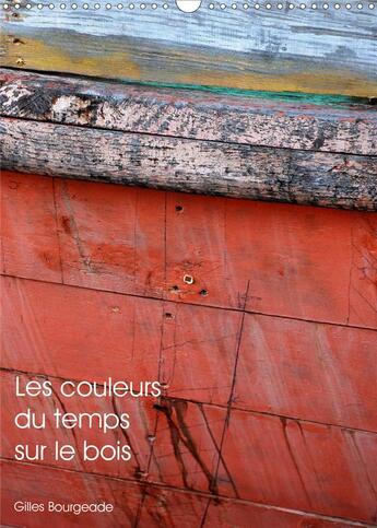 Couverture du livre « Les couleurs du temps sur le bois (Calendrier mural 2020 DIN A3 vertical) ; Le temps qui passe crée des 'uvres d'art. (Calendrier mensuel, 14 Pages ) » de Gilles Bourgeade aux éditions Calvendo