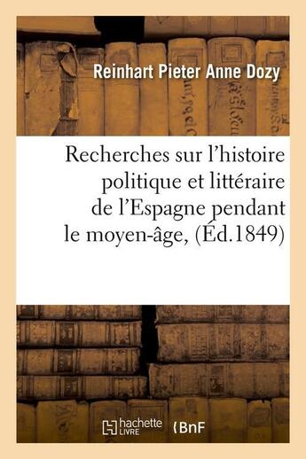 Couverture du livre « Recherches sur l'histoire politique et litteraire de l'espagne pendant le moyen-age, (ed.1849) » de Dozy R P A. aux éditions Hachette Bnf