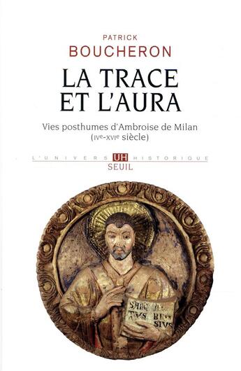 Couverture du livre « La trace et l'aura ; vies posthumes d'Ambroise de Milan (IVe-XVIe siècle) » de Patrick Boucheron aux éditions Seuil