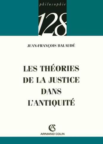 Couverture du livre « Les theories de la justice dans l'antiquite » de Balaude J-F. aux éditions Armand Colin