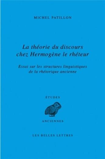 Couverture du livre « La théorie du discours chez Hermogène le rhéteur ; essai sur les structures linguistiques de la rhétorique ancienne » de Michel Patillon aux éditions Belles Lettres