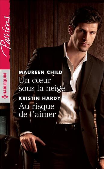 Couverture du livre « Un coeur sous la neige ; au risque de t'aimer » de Kristin Hardy et Maureen Child aux éditions Harlequin