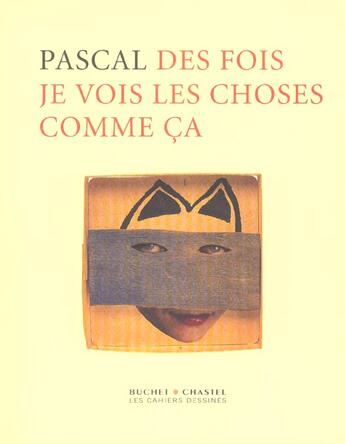 Couverture du livre « Des fois je vois les choses comme ca » de Pascal aux éditions Cahiers Dessines