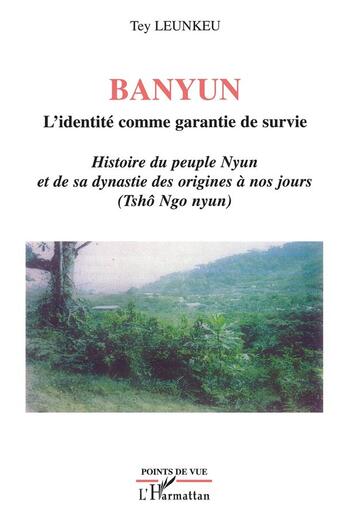 Couverture du livre « Banyun ; l'identité comme une garantie de survie ; histoire du peuple Nyun et de sa dynastie des origines à nos jours (Tshô Ngo nyun) » de Tey Leunkeu aux éditions L'harmattan