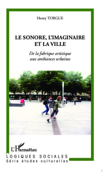 Couverture du livre « Le sonore, l'imaginaire et la ville ; de la fabrique artistique aux ambiances urbaines » de Henry Torgue aux éditions L'harmattan