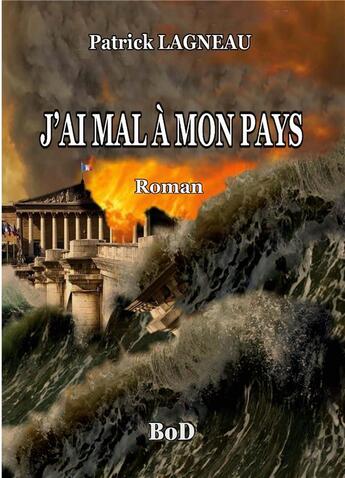 Couverture du livre « J'ai mal à mon pays » de Patrick Lagneau aux éditions Books On Demand